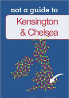 Kensington and Chelsea: Not a Guide to