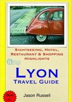 Lyon Travel Guide: Sightseeing, Hotel, Restaurant and Shopping Highlights