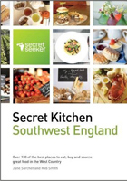 Secret Kitchen: Southwest England: Over 130 of the Best Places to Eat, Buy and Source Great Food in the West Country