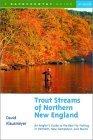 Trout Streams of Northern New England: A Guide to the Best Fly-fishing in Vermont, New Hampshire and Maine